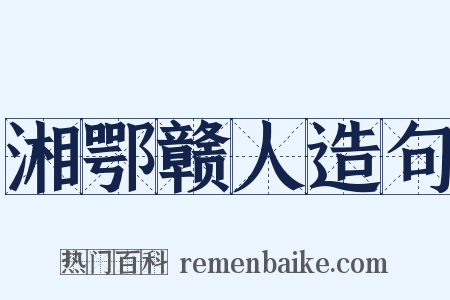 湘鄂赣人造句是什么意思的图片